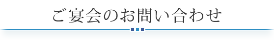 ご宴会のお問い合わせ